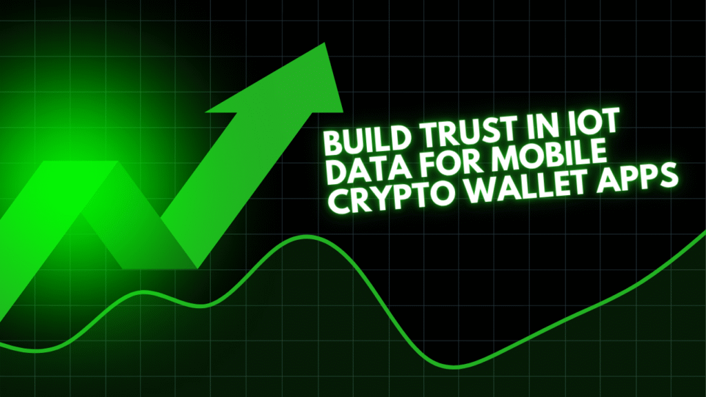 Build Trust in IoT Data for Mobile Crypto Wallet Apps